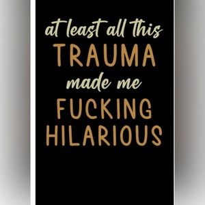 ATLEAST THE TRAUMA MADE ME F——G HILLARIOUS NOTEBOOK